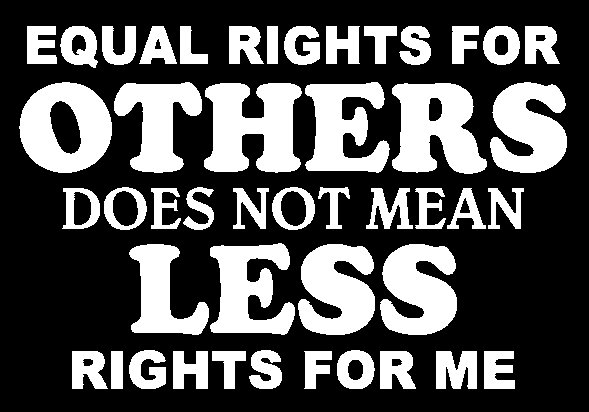 Equal rights for others does not mean less rights for me